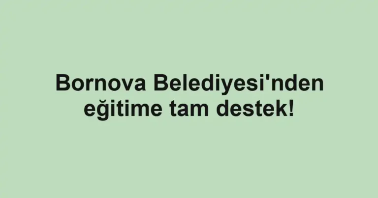 Bornova Belediyesi'nden eğitime tam destek!