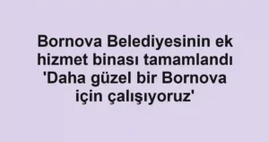 Bornova Belediyesinin ek hizmet binası tamamlandı 'Daha güzel bir Bornova için çalışıyoruz'