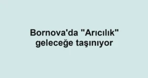Bornova'da "Arıcılık" geleceğe taşınıyor