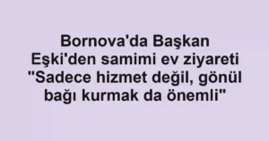 Bornova'da Başkan Eşki'den samimi ev ziyareti "Sadece hizmet değil, gönül bağı kurmak da önemli"