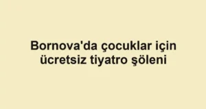 Bornova'da çocuklar için ücretsiz tiyatro şöleni
