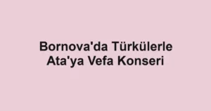 Bornova'da Türkülerle Ata'ya Vefa Konseri