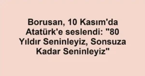 Borusan, 10 Kasım'da Atatürk'e seslendi: "80 Yıldır Seninleyiz, Sonsuza Kadar Seninleyiz"