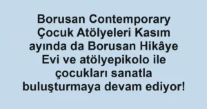 Borusan Contemporary Çocuk Atölyeleri Kasım ayında da Borusan Hikâye Evi ve atölyepikolo ile çocukları sanatla buluşturmaya devam ediyor!