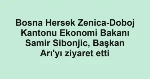 Bosna Hersek Zenica-Doboj Kantonu Ekonomi Bakanı Samir Sibonjic, Başkan Arı'yı ziyaret etti