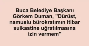 Buca Belediye Başkanı Görkem Duman, "Dürüst, namuslu bürokratımın itibar suikastine uğratılmasına izin vermem"