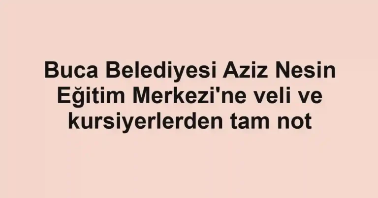 Buca Belediyesi Aziz Nesin Eğitim Merkezi'ne veli ve kursiyerlerden tam not