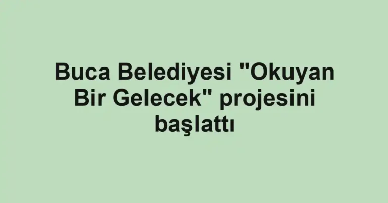 Buca Belediyesi "Okuyan Bir Gelecek" projesini başlattı