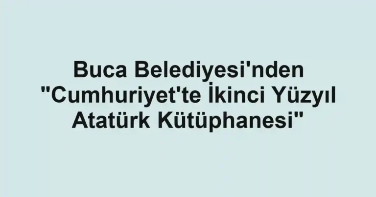 Buca Belediyesi'nden "Cumhuriyet'te İkinci Yüzyıl Atatürk Kütüphanesi"