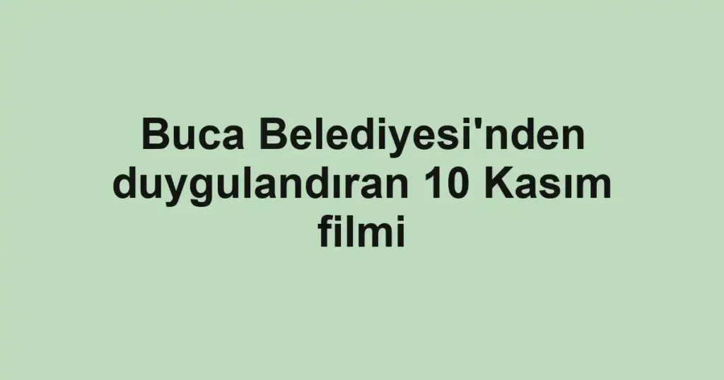 Buca Belediyesi'nden duygulandıran 10 Kasım filmi
