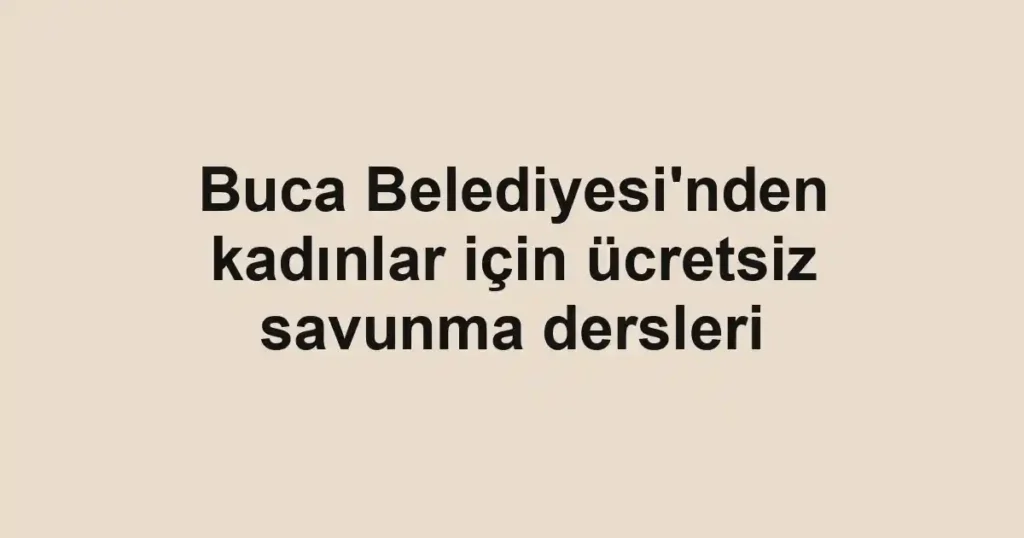 Buca Belediyesi'nden kadınlar için ücretsiz savunma dersleri
