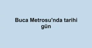 Buca Metrosu'nda tarihi gün