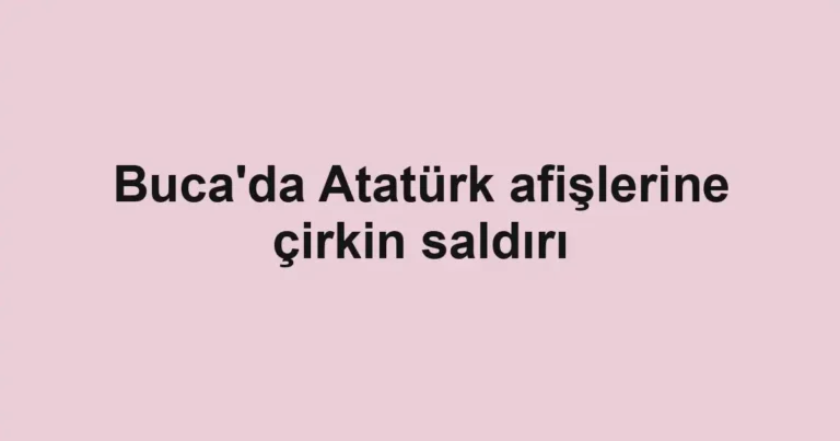 Buca'da Atatürk afişlerine çirkin saldırı