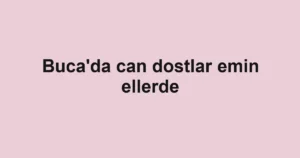 Buca'da can dostlar emin ellerde
