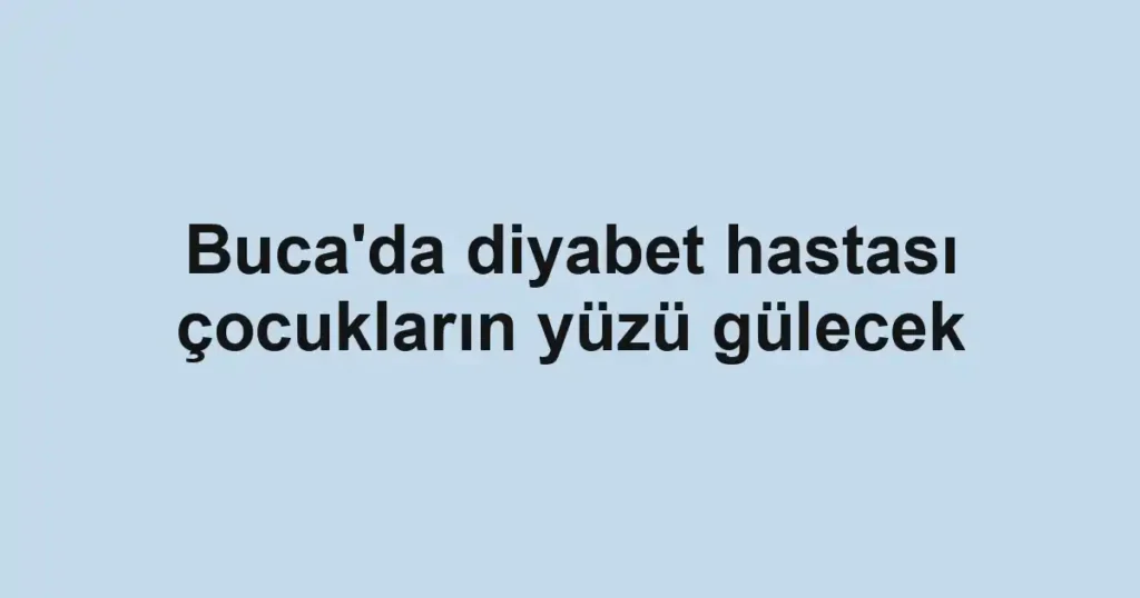 Buca'da diyabet hastası çocukların yüzü gülecek