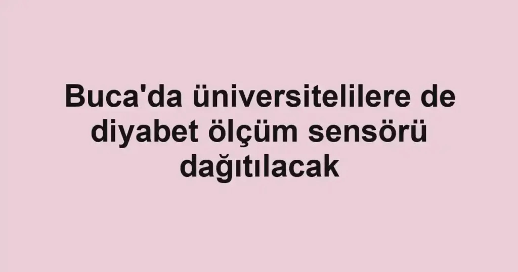 Buca'da üniversitelilere de diyabet ölçüm sensörü dağıtılacak