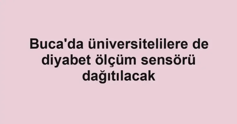 Buca'da üniversitelilere de diyabet ölçüm sensörü dağıtılacak