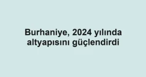 Burhaniye, 2024 yılında altyapısını güçlendirdi