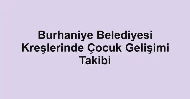 Burhaniye Belediyesi Kreşlerinde Çocuk Gelişimi Takibi