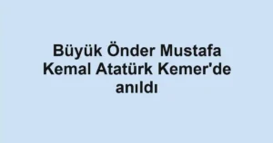 Büyük Önder Mustafa Kemal Atatürk Kemer'de anıldı