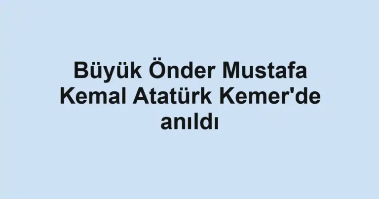 Büyük Önder Mustafa Kemal Atatürk Kemer'de anıldı
