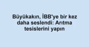 Büyükakın, İBB'ye bir kez daha seslendi: Arıtma tesislerini yapın