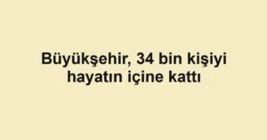 Büyükşehir, 34 bin kişiyi hayatın içine kattı