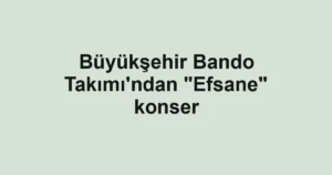 Büyükşehir Bando Takımı'ndan "Efsane" konser