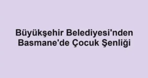 Büyükşehir Belediyesi'nden Basmane'de Çocuk Şenliği