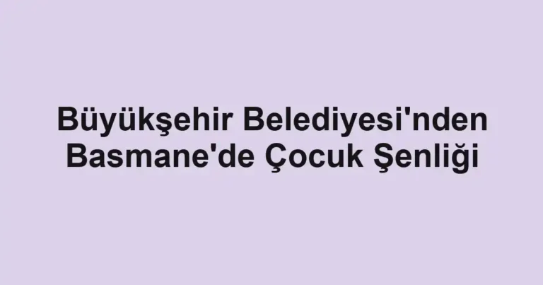 Büyükşehir Belediyesi'nden Basmane'de Çocuk Şenliği