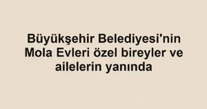 Büyükşehir Belediyesi'nin Mola Evleri özel bireyler ve ailelerin yanında