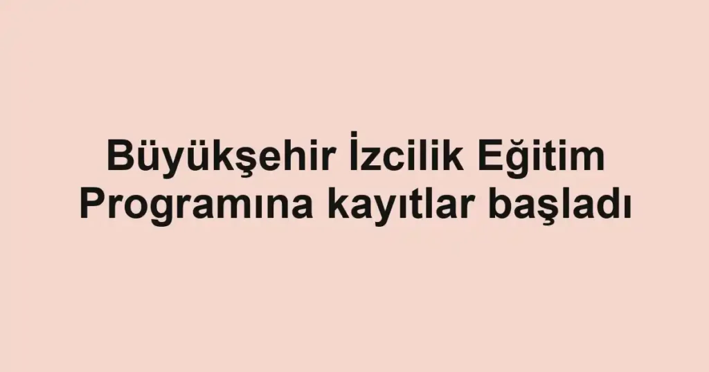 Büyükşehir İzcilik Eğitim Programına kayıtlar başladı