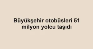 Büyükşehir otobüsleri 51 milyon yolcu taşıdı