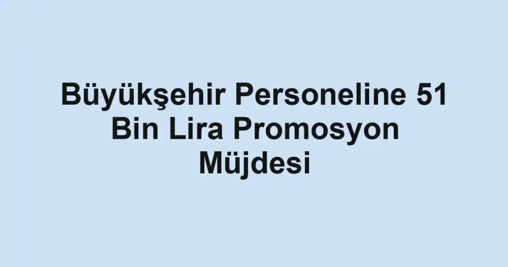 Büyükşehir Personeline 51 Bin Lira Promosyon Müjdesi