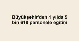 Büyükşehir'den 1 yılda 5 bin 618 personele eğitim