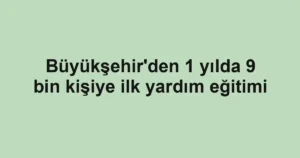 Büyükşehir'den 1 yılda 9 bin kişiye ilk yardım eğitimi