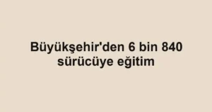 Büyükşehir'den 6 bin 840 sürücüye eğitim