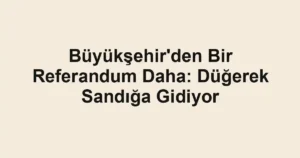 Büyükşehir'den Bir Referandum Daha: Düğerek Sandığa Gidiyor