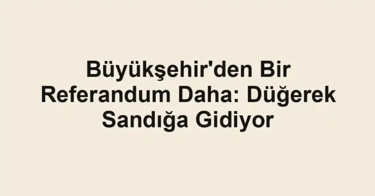 Büyükşehir'den Bir Referandum Daha: Düğerek Sandığa Gidiyor