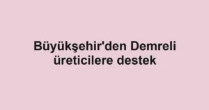 Büyükşehir'den Demreli üreticilere destek
