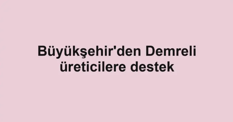 Büyükşehir'den Demreli üreticilere destek