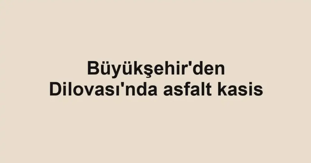 Büyükşehir'den Dilovası'nda asfalt kasis