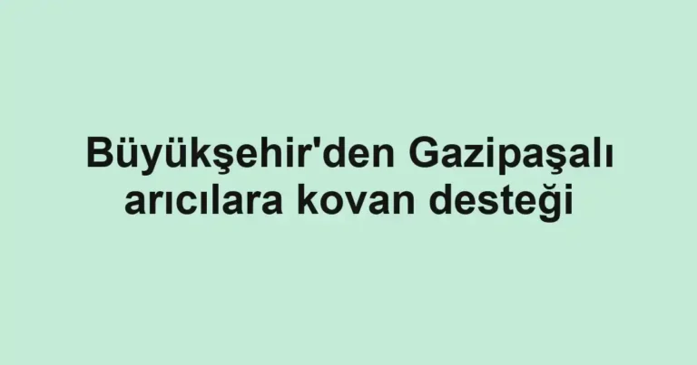 Büyükşehir'den Gazipaşalı arıcılara kovan desteği