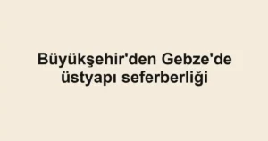 Büyükşehir'den Gebze'de üstyapı seferberliği