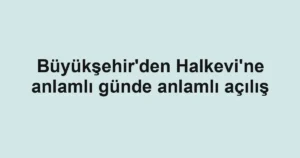 Büyükşehir'den Halkevi'ne anlamlı günde anlamlı açılış