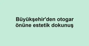 Büyükşehir'den otogar önüne estetik dokunuş
