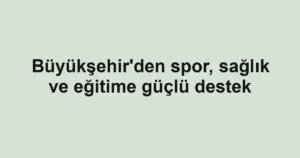 Büyükşehir'den spor, sağlık ve eğitime güçlü destek