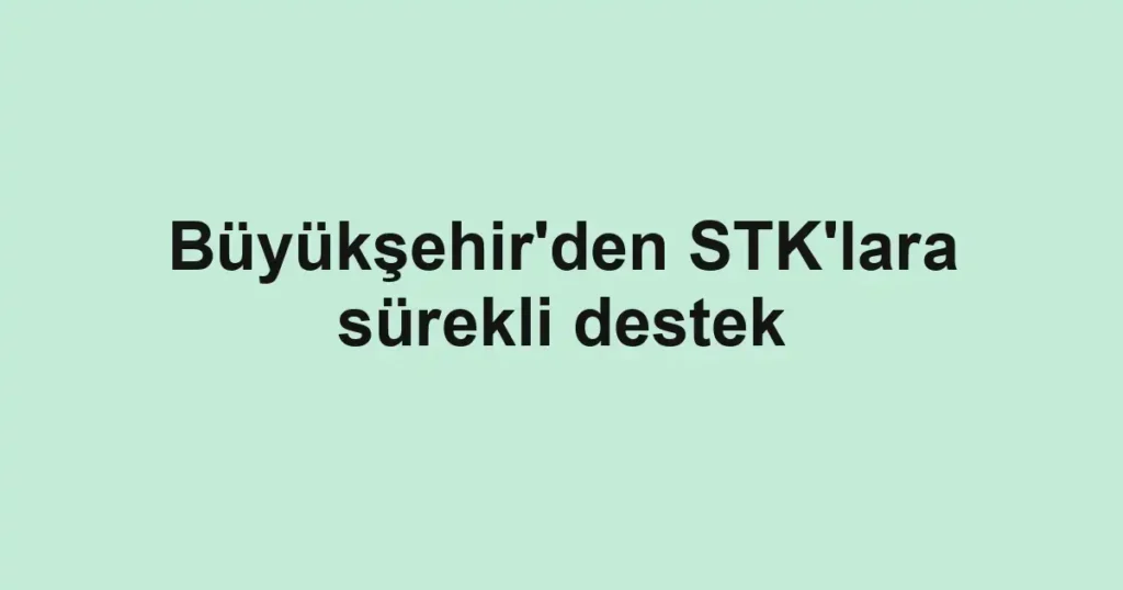 Büyükşehir'den STK'lara sürekli destek