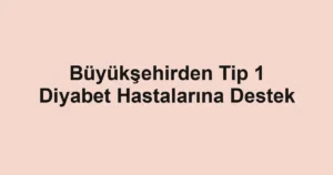 Büyükşehirden Tip 1 Diyabet Hastalarına Destek