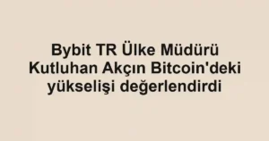 Bybit TR Ülke Müdürü Kutluhan Akçın Bitcoin'deki yükselişi değerlendirdi